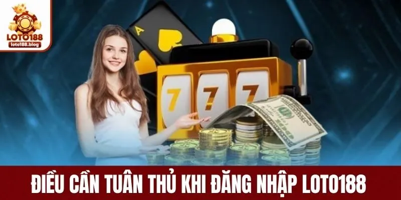 Những điều cần tuân thủ khi đăng nhập loto188